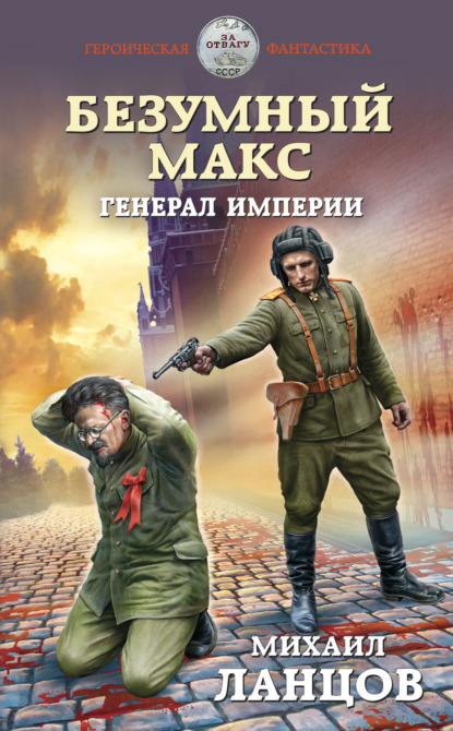Михаил Ланцов - Безумный Макс. Генерал империи