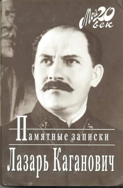 Памятные записки рабочего, коммуниста-большевика, профсоюзного, партийного и советско-государственного работника - Лазарь Каганович