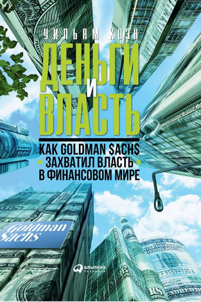 Деньги и власть. Как Goldman Sachs захватил власть в финансовом мире. Часть 1 - Уильям Коэн