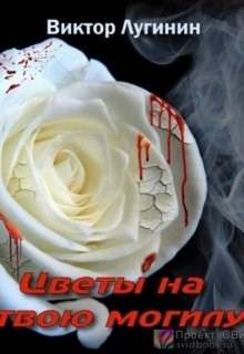 Аудиокнига Цветы на твою могилу - Виктор Лугинин