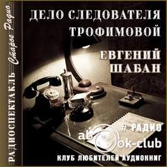Аудиокнига Дело следователя Трофимовой - Евгений Шабан »