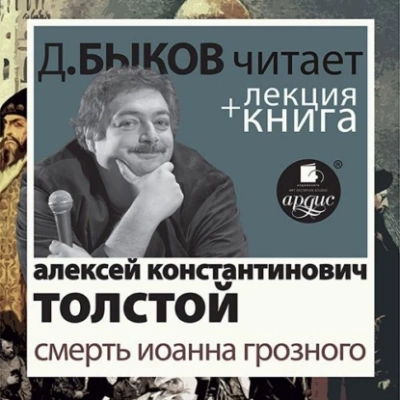 Смерть Иоанна Грозного в исполнении Дмитрия Быкова + Лекция - Алексей Толстой