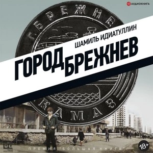 Аудиокнига Город Брежнев - Шамиль Идиатуллин