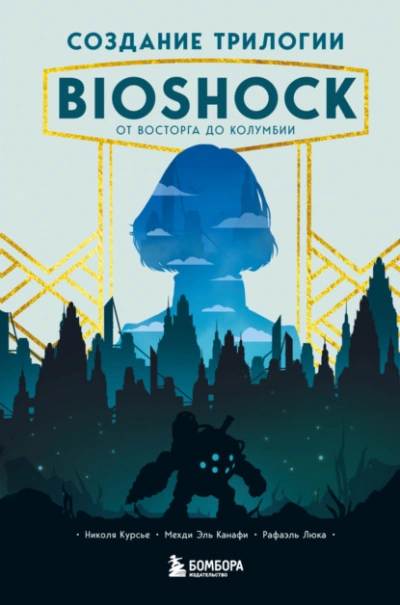 Аудиокнига Создание трилогии BioShock. От Восторга до Колумбии - Николя Курсье, Канафи Эль, Рафаэль Люка