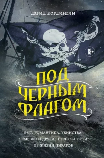 Под черным флагом: быт, романтика, убийства, грабежи и другие подробности из жизни пиратов - Дэвид Кордингли