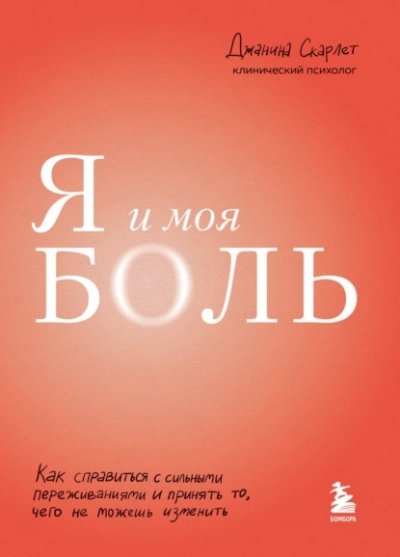 Я и моя боль. Как справиться с сильными переживаниями и принять то, чего не можешь изменить - Джанина Скарлет