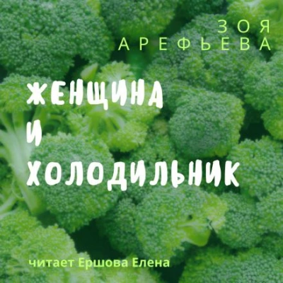 Аудиокнига Женщина и холодильник. Сборник рассказов - Зоя Арефьева