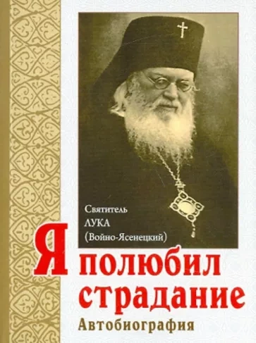 Я полюбил страдание, так удивительно очищающее душу - святитель Лука