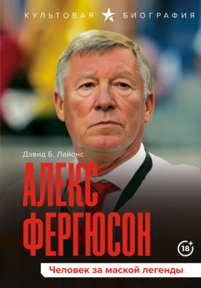 Алекс Фергюсон. Человек за маской легенды - Дэвид Б. Лайонс
