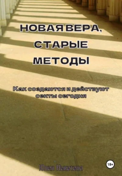 Новая вера, старые методы. Как создаются и действуют секты сегодня - Юлия Никитина