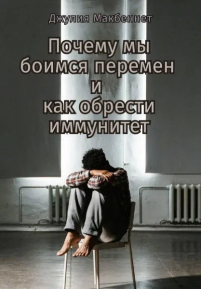 Почему мы боимся перемен и как обрести иммунитет - Джулия Макбеннет