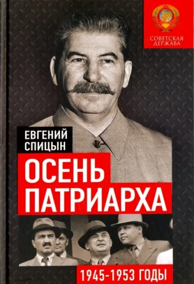 Осень Патриарха. Советская держава в 1945-1953 годах - Евгений Спицын