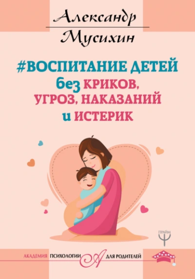 Аудиокнига Воспитание детей без криков, угроз, наказаний и истерик - Александр Мусихин